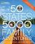 50 States, 5,000 Family Adventures : Where to Go, When to Go, What to See, What to Do