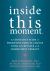 Inside This Moment : A Clinician's Guide to Using the Present Moment to Promote Radical Change in Acceptance and Commitment Therapy