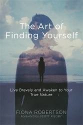 The Art of Finding Yourself : Live Bravely and Awaken to Your True Nature
