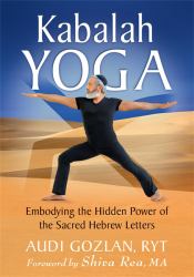Kabalah Yoga : Embodying the Hidden Power of the Sacred Hebrew Letters