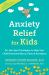 Anxiety Relief for Kids : On-The-Spot Strategies to Help Your Child Overcome Worry, Panic, and Avoidance Anxiety Relief for Kids : On-The-Spot Strategies to Help Your Child Overcome Worry, Panic, and Avoidance