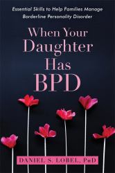 When Your Daughter Has BPD : Essential Skills to Help Families Manage Borderline Personality Disorder