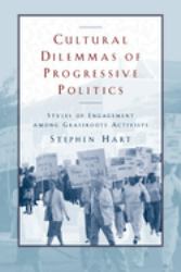 Cultural Dilemmas of Progressive Politics : Styles of Engagement among Grassroots Activists