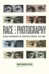 Race and Photography : Racial Photography As Scientific Evidence, 1876-1980