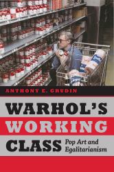Warhol's Working Class : Pop Art and Egalitarianism