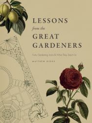 Lessons from the Great Gardeners : Forty Gardening Icons and What They Teach Us