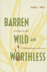 Barren Wild and Worthless : Living in the Chihuahuan Desert