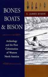Bones, Boats, and Bison : Archeology and the First Colonization of North America