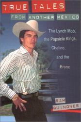 True Tales from Another Mexico : The Lynch Mob, the Popsicle Kings, Chalino, and the Bronx