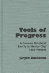 Tools of Progress : A German Merchant Family in Mexico City, 1865-Present