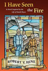 I Have Seen the Fire : A Novel Inspired by the Life of Sarah Royce
