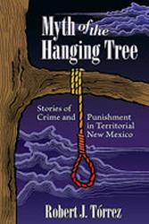 Myth of the Hanging Tree : Stories of Crime and Punishment in Territorial New Mexico