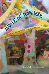 Middle of Nowhere : Religion, Art, and Pop Culture at Salvation Mountain