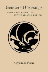 Gendered Crossings : Women and Migration in the Spanish Empire