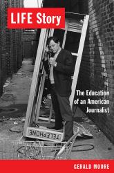 LIFE Story : The Education of an American Journalist