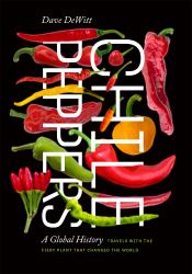 Chile Peppers : A Global History: Travels With The Fiery Plant That Changed The World