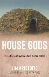 House Gods : Sustainable Buildings and Renegade Builders