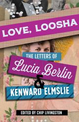 Love, Loosha : The Letters of Lucia Berlin & Kenward Elmslie