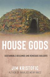 House Gods : Sustainable Buildings and Renegade Builders