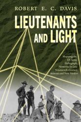 Lieutenants and Light : Mapping the US Army Heliograph Networks in Late Nineteenth-Century Arizona and New Mexico