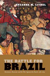 The Battle for Brazil : Resistance,  Renewal, and the War Against the Dutch, 1580-1654