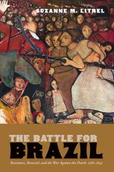 The Battle for Brazil : Resistance,  Renewal, and the War Against the Dutch, 1580-1654