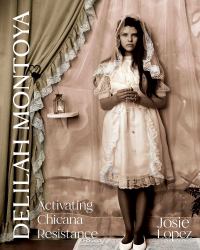 Delilah Montoya : Activating Chicana Resistance