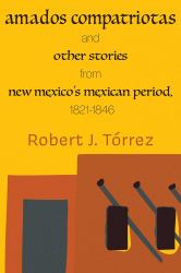 Amados Compatriotas : And Other&nbsp;Stories from New Mexico's Mexican Period, 1821-1846
