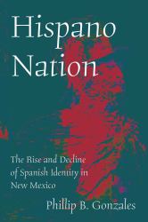 Hispano Nation : The Rise and Decline of Spanish Identity in New Mexico
