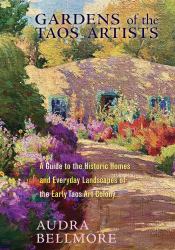 Gardens of the Taos Artists : A Guide to the Historic Homes and Everyday Landscapes of the Early Taos Art Colony