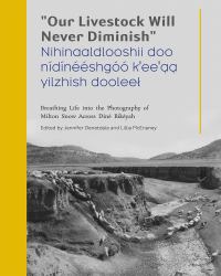 "Our Livestock Will Never Diminish" / "Nihinaaldlooshii Doo Nídínééshgóó K'ee'aa Yilzhish Dooleel" : Breathing Life into the Photography of Milton Snow Across Diné Bikéyah