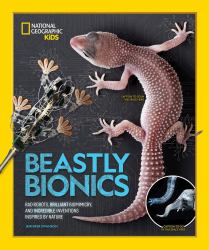 Beastly Bionics : Rad Robots, Brilliant Biomimicry, and Incredible Inventions Inspired by Nature