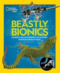 Beastly Bionics : Rad Robots, Brilliant Biomimicry, and Incredible Inventions Inspired by Nature