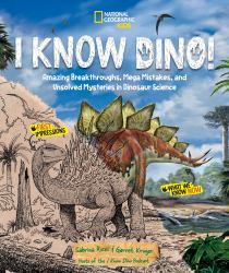 I Know Dino! : Amazing Breakthroughs, Mega Mistakes, and Unsolved Mysteries in Dinosaur Science