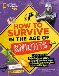How to Survive in the Age of Knights : A Handy Guide to Defending Your Castle, Dodging the Black Death, and Mastering the Mayhem of the Middle Ages!