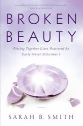 Broken Beauty : Piecing Together Lives Shattered by Early-Onset Alzheimer's