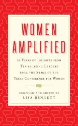 Women Amplified : 20 Years of Insights from Trailblazing Leaders from the Stage of the Texas Conference for Women