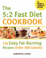 The 5:2 Fast Diet Cookbook : 150 Easy Fat-Burning Recipes under 300 Calories