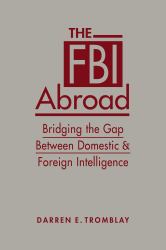 The FBI Abroad : Bridging the Gap Between Domestic and Foreign Intelligence