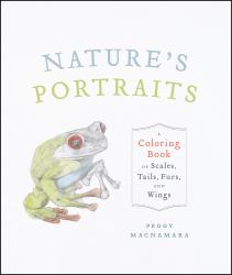 Nature's Portraits : A Coloring Book of Scales, Tails, Furs, and Wings