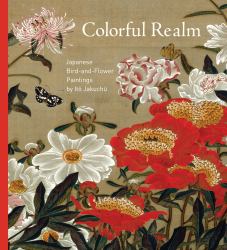 Colorful Realm : Japanese Bird-And-Flower Paintings by Ito Jakuchu