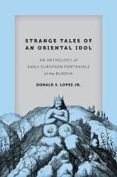 Strange Tales of an Oriental Idol : An Anthology of Early European Portrayals of the Buddha