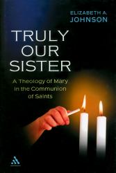 Truly Our Sister : A Theology of Mary in the Communion of Saints
