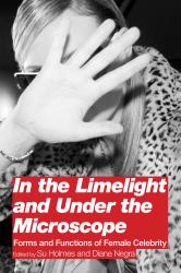 In the Limelight and under the Microscope : Forms and Functions of Female Celebrity