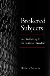 Brokered Subjects : Sex, Trafficking, and the Politics of Freedom