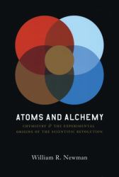 Atoms and Alchemy : Chymistry and the Experimental Origins of the Scientific Revolution
