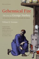 Gehennical Fire : The Lives of George Starkey, an American Alchemist in the Scientific Revolution