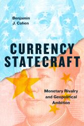 Currency Statecraft : Monetary Rivalry and Geopolitical Ambition