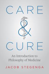 Care and Cure : An Introduction to Philosophy of Medicine