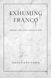 Exhuming Franco : Spain's Second Transition